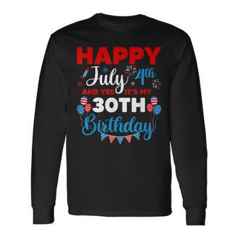 Happy July 4Th And Yes Its My 30Th Birthday Independence Long Sleeve T-Shirt - Seseable