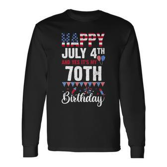 Happy July 4Th And Yes Its My 70Th Birthday American Flag Long Sleeve T-Shirt - Seseable