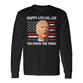 Happy Uh You Know The Thing Joe Biden 4Th Of July Long Sleeve T-Shirt | Mazezy