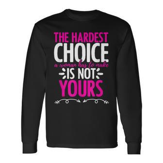 Hardest Choice Not Yours Feminist Reproductive Rights Long Sleeve T-Shirt T-Shirt | Mazezy