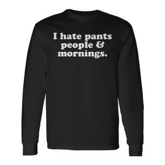 I Hate Pants People And Mornings Sleepwear Sleep Long Sleeve T-Shirt - Thegiftio UK