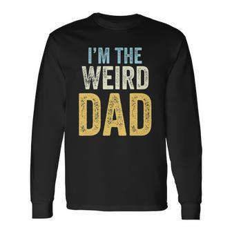 Having A Weird Dad Builds Character Im The Weird Dad Long Sleeve T-Shirt T-Shirt | Mazezy