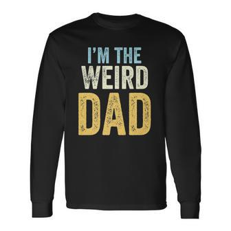 Having A Weird Dad Builds Character Im The Weird Dad Long Sleeve T-Shirt | Mazezy