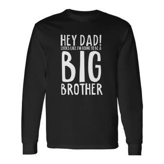 Hey Dad Im Going To Be A Big Brother Pregnancy Long Sleeve T-Shirt T-Shirt | Mazezy