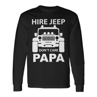 Hirejeep Dont Care Papa T-Shirt Fathers Day Long Sleeve T-Shirt - Monsterry AU