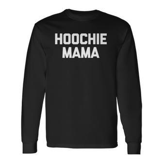 Hoochie Mama Saying Sarcastic Cool Cute Mom Long Sleeve T-Shirt T-Shirt | Mazezy
