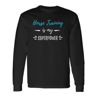 Horse Training Is My Superpower Horse Trainer Long Sleeve T-Shirt T-Shirt | Mazezy