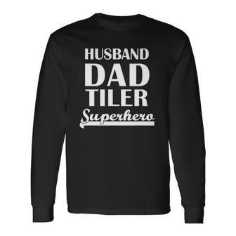 Husband Dad Tiler Superhero Tile Setter Long Sleeve T-Shirt T-Shirt | Mazezy