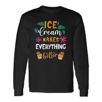 Ice Cream Makes Everything Dessert Sweet Tooth Top Ice Cream Long Sleeve T-Shirt T-Shirt | Mazezy
