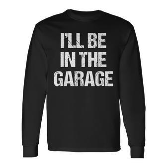 Ill Be In The Garage Car Mechanic Dad Papa Long Sleeve T-Shirt - Thegiftio UK
