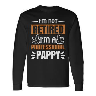 I’M Not Retired I’M A Professional Pappy Papa T-Shirt Fathers Day Long Sleeve T-Shirt - Monsterry AU