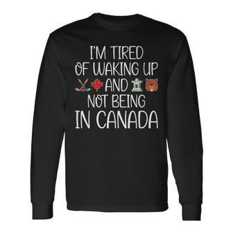 I’M Tired Of Waking Up And Not Being In Canada Men Women Kid Long Sleeve T-Shirt - Seseable