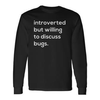 Introverted But Willing To Discuss Bugs Long Sleeve T-Shirt | Mazezy