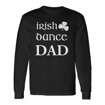 Irish Dance Dad Father Of Dancer Long Sleeve T-Shirt T-Shirt | Mazezy
