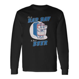 Its A Bad Day To Be A Beer Drinking Beer Long Sleeve T-Shirt - Thegiftio UK
