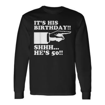 Its His Birthday Shhh Hes 50 50Th Birthday Long Sleeve T-Shirt - Seseable