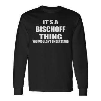 Its A Bischoff Thing You Wouldnt Understand Shirt Bischoff Shirt For Bischoff Png Long Sleeve T-Shirt - Seseable