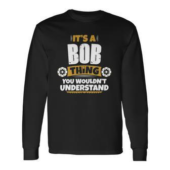 Its A Bob Thing You Wouldnt Understand Bob Long Sleeve T-Shirt - Thegiftio UK