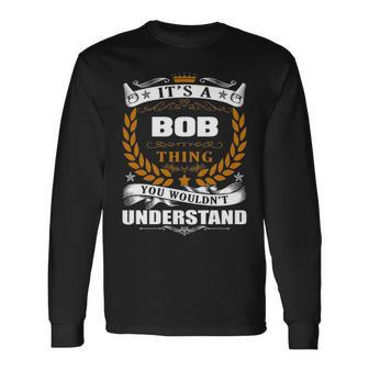 Its A Bob Thing You Wouldnt Understand Shirt Bob Shirt For Bob Long Sleeve T-Shirt - Seseable