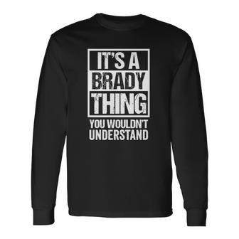 Its A Brady Thing You Wouldnt Understand Surname Name Long Sleeve T-Shirt T-Shirt | Mazezy