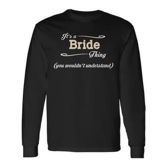 Its A Bride Thing You Wouldnt Understand Shirt Bride Shirt For Bride Long Sleeve T-Shirt - Seseable