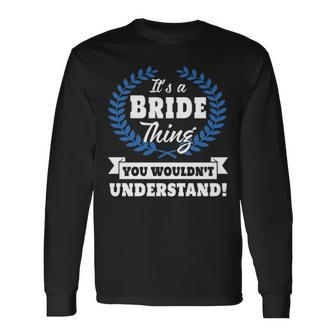 Its A Bride Thing You Wouldnt Understand Shirt Bride Shirt For Bride A Long Sleeve T-Shirt - Seseable