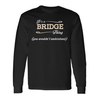 Its A Bridge Thing You Wouldnt Understand Shirt Bridge Shirt For Bridge Long Sleeve T-Shirt - Seseable
