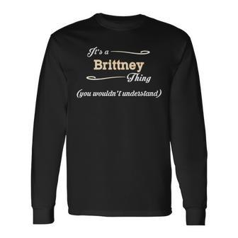 Its A Brittney Thing You Wouldnt Understand Shirt Brittney Shirt For Brittney Long Sleeve T-Shirt - Seseable