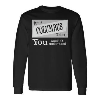 Its A Columbus Thing You Wouldnt Understand Shirt Columbus Shirt For Columbus D Long Sleeve T-Shirt - Seseable