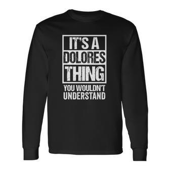 Its A Dolores Thing You Wouldnt Understand First Name Long Sleeve T-Shirt T-Shirt | Mazezy