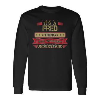 Its A Fred Thing You Wouldnt Understand Shirt Fred Shirt Shirt For Fred Long Sleeve T-Shirt - Seseable