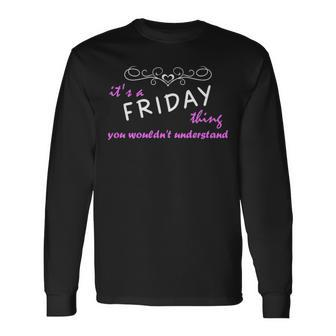 Its A Friday Thing You Wouldnt Understand Shirt Friday Shirt For Friday Long Sleeve T-Shirt - Seseable