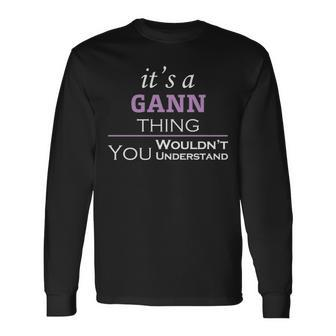 Its A Gann Thing You Wouldnt Understand Shirt Gann Shirt For Gann Long Sleeve T-Shirt - Seseable