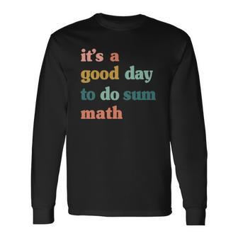 It’S A Good Day To Do Sum Math Math Math Lover Teacher Long Sleeve T-Shirt T-Shirt | Mazezy