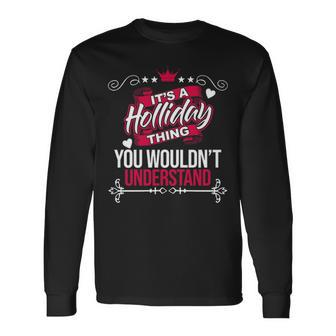 Its A Holliday Thing You Wouldnt Understand Shirt Holliday Shirt For Holliday Long Sleeve T-Shirt - Seseable