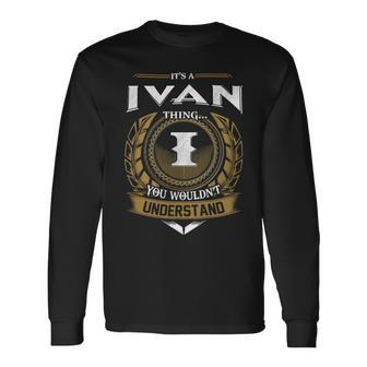 Its A Ivan Thing You Wouldnt Understand Name Long Sleeve T-Shirt - Seseable