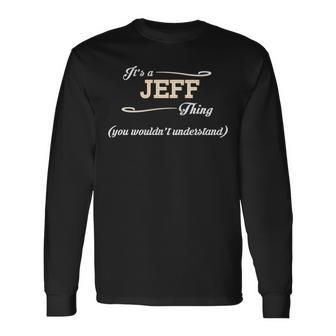Its A Jeff Thing You Wouldnt Understand Shirt Jeff Shirt For Jeff Long Sleeve T-Shirt - Seseable