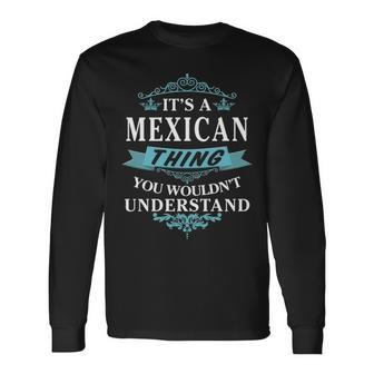 Its A Mexican Thing You Wouldnt Understand Shirt Mexican Shirt For Mexican Long Sleeve T-Shirt - Seseable