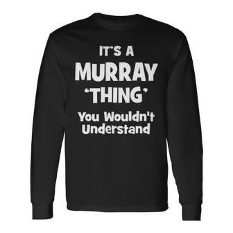 Its A Murray Thing You Wouldnt Understand Shirt Murray Shirt For Murray Long Sleeve T-Shirt - Seseable