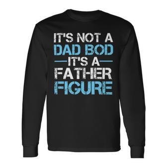 Its Not A Dad Bod Its A Father Figure Fathers Day Unisex Long Sleeve | Favorety CA