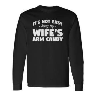 Its Not Easy Being My Wifes Arm Candy Wife Long Sleeve T-Shirt T-Shirt | Mazezy