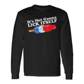 Its Not Gonna Lick Itself Popsicle 4Th Of July Long Sleeve T-Shirt - Seseable