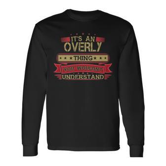 Its An Overly Thing You Wouldnt Understand Shirt Overly Shirt Shirt For Overly Long Sleeve T-Shirt - Seseable