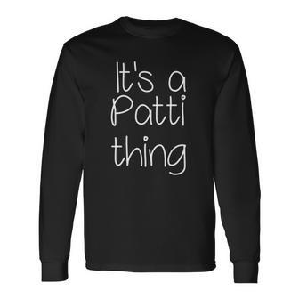 Its A Patti Thing Name Idea Long Sleeve T-Shirt T-Shirt | Mazezy