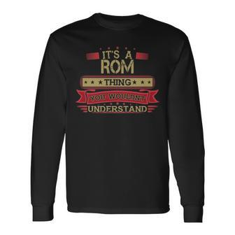 Its A Rom Thing You Wouldnt Understand Shirt Rom Shirt Shirt For Rom Long Sleeve T-Shirt - Seseable