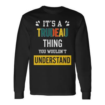 Its A Trudeau Thing You Wouldnt Understand Shirt Trudeau Shirt For Trudeau Long Sleeve T-Shirt - Seseable