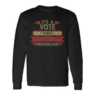 Its A Vote Thing You Wouldnt Understand Shirt Vote Shirt Shirt For Vote Long Sleeve T-Shirt - Seseable