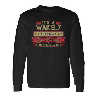 Its A Wakely Thing You Wouldnt Understand Shirt Wakely Shirt Shirt For Wakely Long Sleeve T-Shirt - Seseable