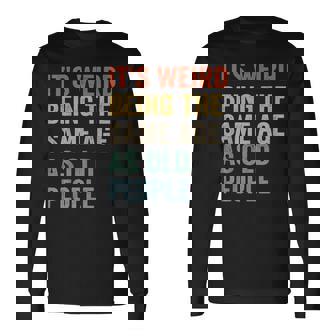 Its Weird Being The Same Age As Old People Retro Sarcastic V2 Long Sleeve T-Shirt | Seseable CA
