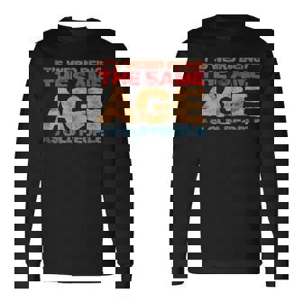 Its Weird Being The Same Age As Old People Retro Sarcastic V2 Long Sleeve T-Shirt - Seseable